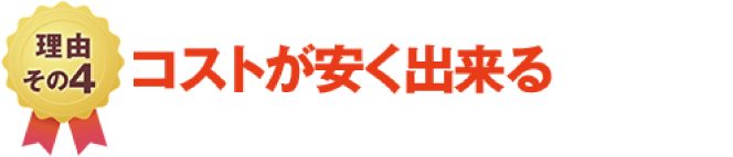 理由その4コストが安く出来る